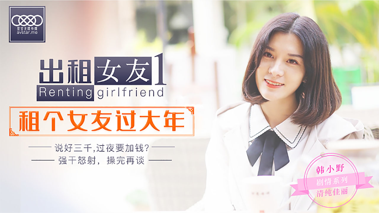 【出租女友】过年被隔离只能和租来的女友做爱？XK0001番号真实剧情